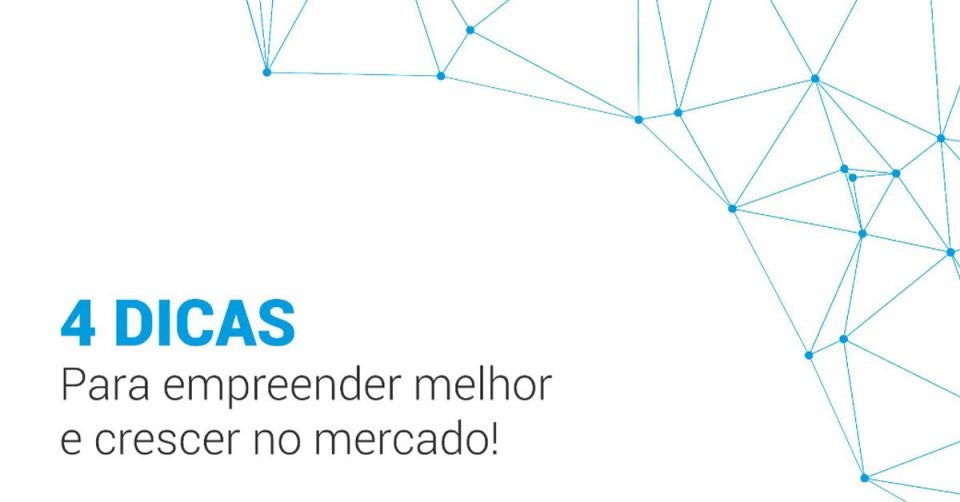 4 Dicas para Empreender melhor no mercado